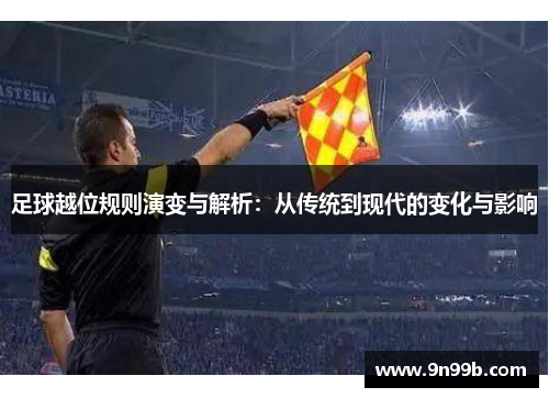 足球越位规则演变与解析：从传统到现代的变化与影响