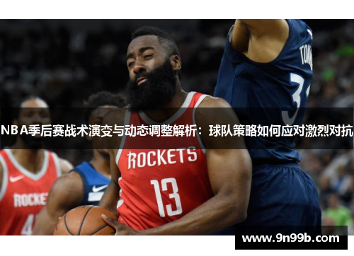 NBA季后赛战术演变与动态调整解析：球队策略如何应对激烈对抗